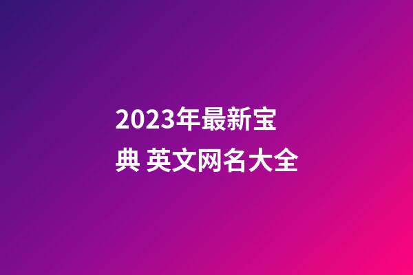 2023年最新宝典 英文网名大全